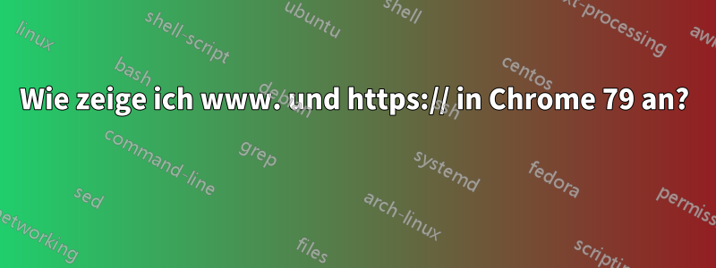 Wie zeige ich www. und https:// in Chrome 79 an? 