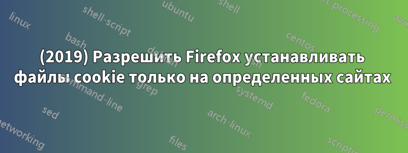 (2019) Разрешить Firefox устанавливать файлы cookie только на определенных сайтах