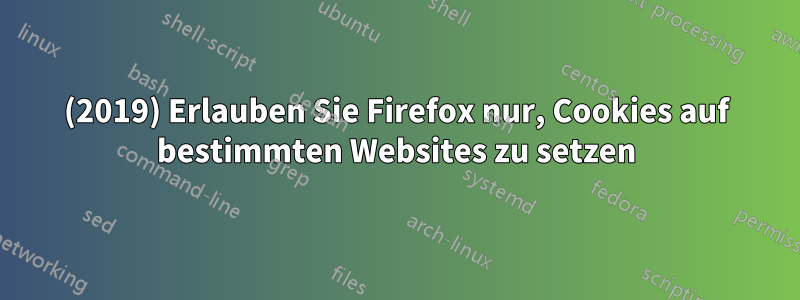 (2019) Erlauben Sie Firefox nur, Cookies auf bestimmten Websites zu setzen