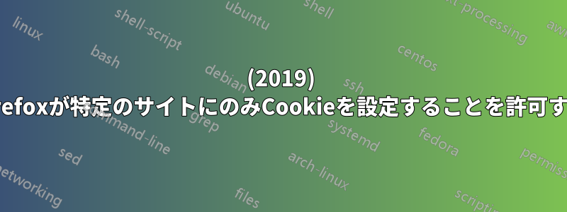 (2019) Firefoxが特定のサイトにのみCookieを設定することを許可する