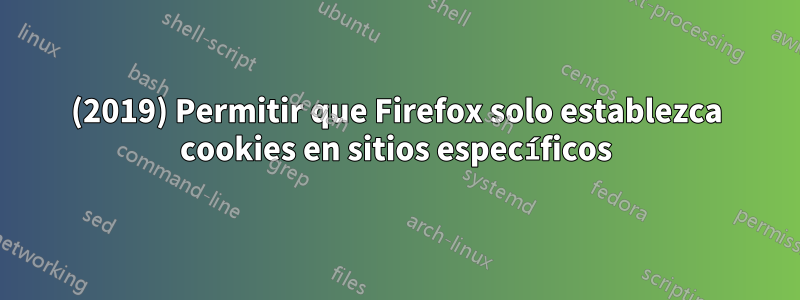 (2019) Permitir que Firefox solo establezca cookies en sitios específicos