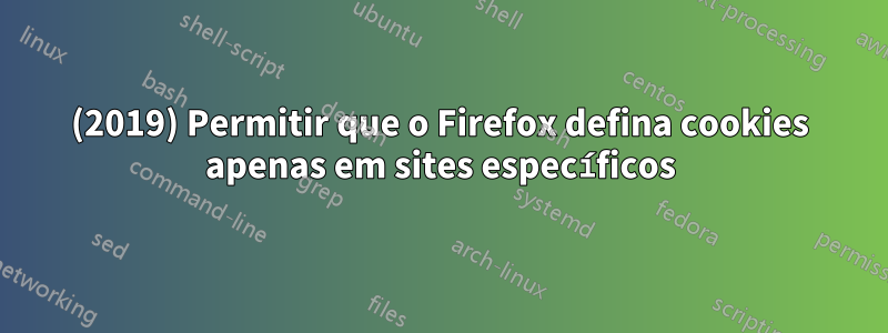 (2019) Permitir que o Firefox defina cookies apenas em sites específicos