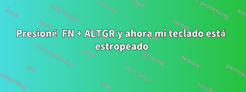 Presioné FN + ALTGR y ahora mi teclado está estropeado