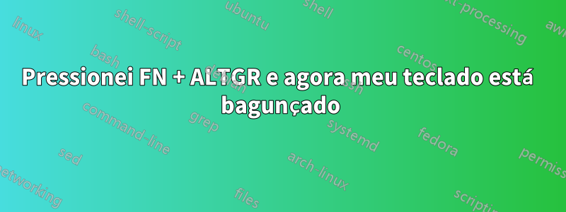 Pressionei FN + ALTGR e agora meu teclado está bagunçado