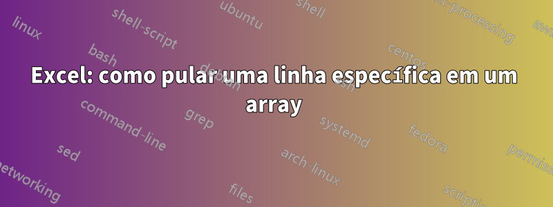 Excel: como pular uma linha específica em um array