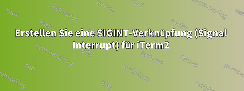 Erstellen Sie eine SIGINT-Verknüpfung (Signal Interrupt) für iTerm2