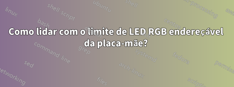 Como lidar com o limite de LED RGB endereçável da placa-mãe?