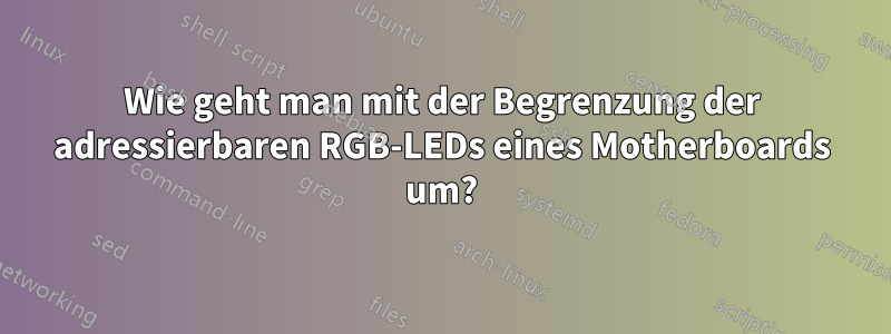 Wie geht man mit der Begrenzung der adressierbaren RGB-LEDs eines Motherboards um?