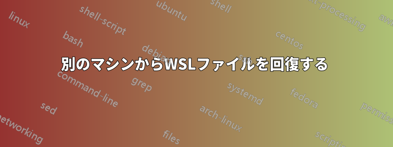 別のマシンからWSLファイルを回復する