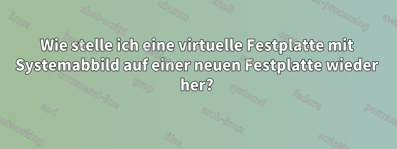 Wie stelle ich eine virtuelle Festplatte mit Systemabbild auf einer neuen Festplatte wieder her?