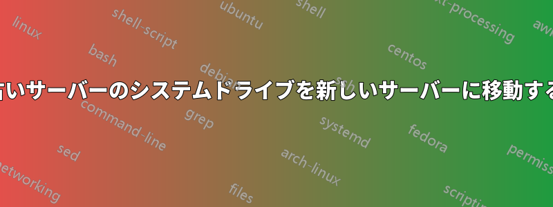 古いサーバーのシステムドライブを新しいサーバーに移動する