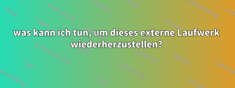 was kann ich tun, um dieses externe Laufwerk wiederherzustellen?