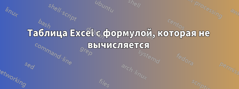 Таблица Excel с формулой, которая не вычисляется