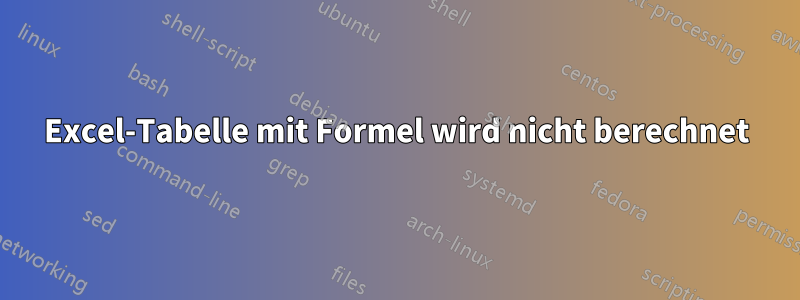 Excel-Tabelle mit Formel wird nicht berechnet