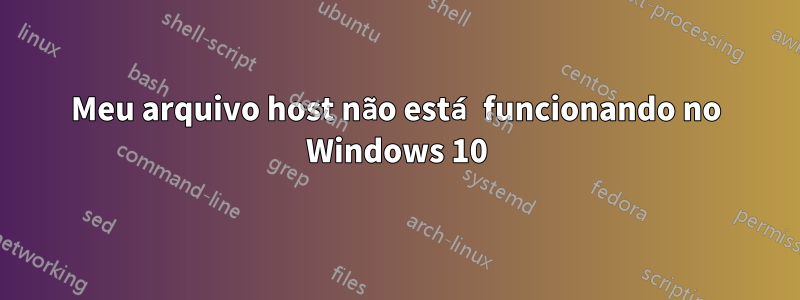 Meu arquivo host não está funcionando no Windows 10