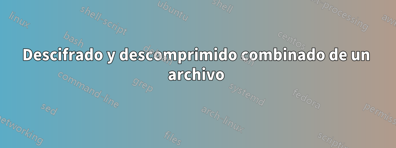 Descifrado y descomprimido combinado de un archivo