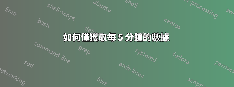 如何僅獲取每 5 分鐘的數據