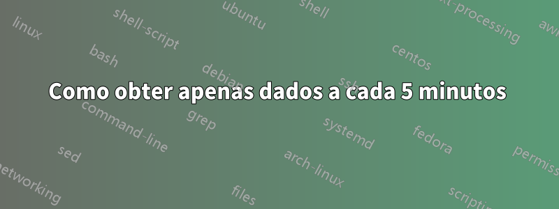 Como obter apenas dados a cada 5 minutos