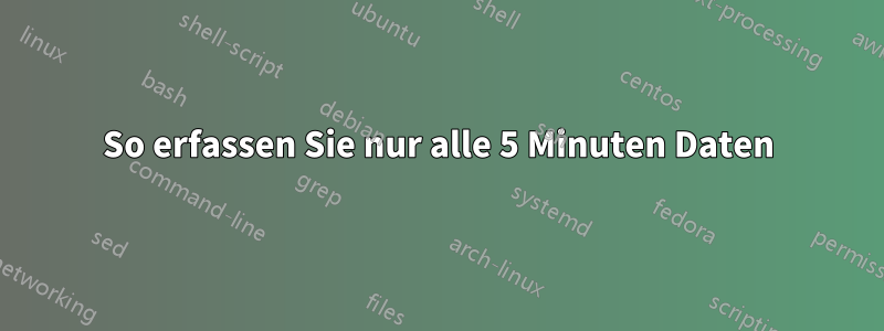 So erfassen Sie nur alle 5 Minuten Daten