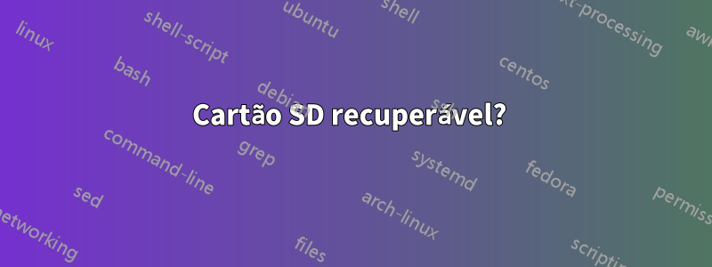 Cartão SD recuperável? 