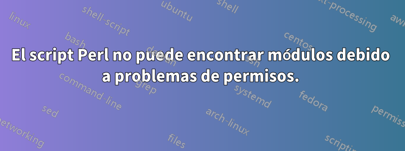 El script Perl no puede encontrar módulos debido a problemas de permisos.