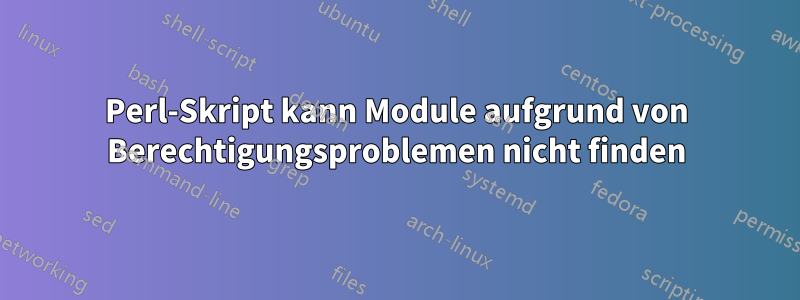 Perl-Skript kann Module aufgrund von Berechtigungsproblemen nicht finden