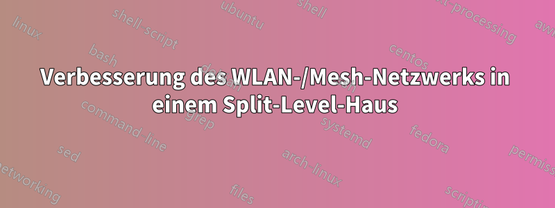 Verbesserung des WLAN-/Mesh-Netzwerks in einem Split-Level-Haus