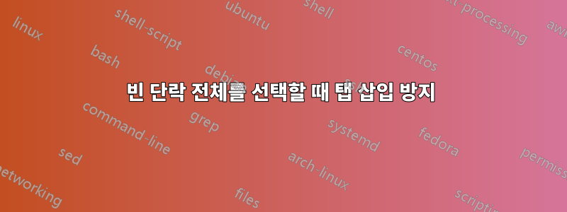 빈 단락 전체를 선택할 때 탭 삽입 방지