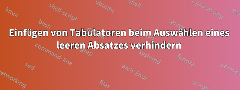 Einfügen von Tabulatoren beim Auswählen eines leeren Absatzes verhindern