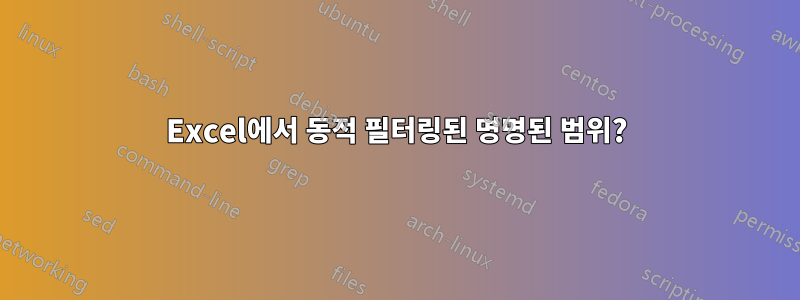 Excel에서 동적 필터링된 명명된 범위?