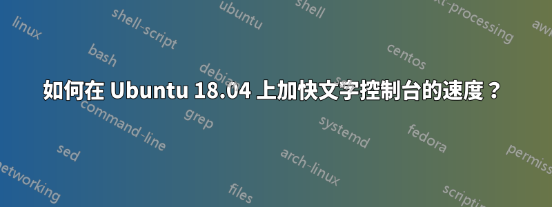 如何在 Ubuntu 18.04 上加快文字控制台的速度？