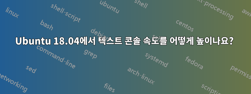 Ubuntu 18.04에서 텍스트 콘솔 속도를 어떻게 높이나요?