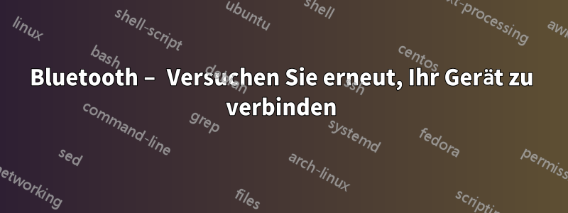 Bluetooth – Versuchen Sie erneut, Ihr Gerät zu verbinden