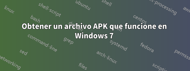 Obtener un archivo APK que funcione en Windows 7