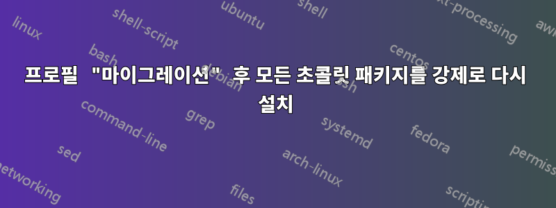 프로필 "마이그레이션" 후 모든 초콜릿 패키지를 강제로 다시 설치