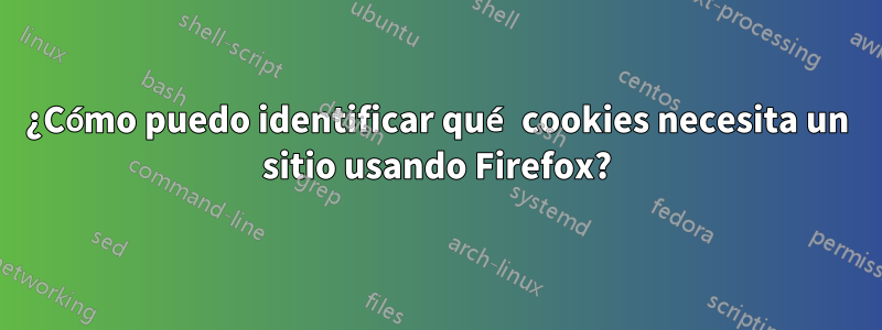 ¿Cómo puedo identificar qué cookies necesita un sitio usando Firefox?