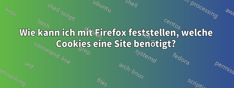 Wie kann ich mit Firefox feststellen, welche Cookies eine Site benötigt?