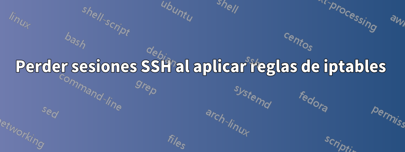 Perder sesiones SSH al aplicar reglas de iptables