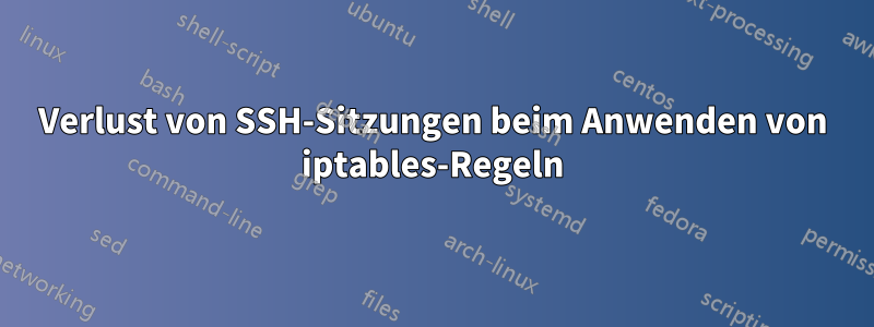 Verlust von SSH-Sitzungen beim Anwenden von iptables-Regeln