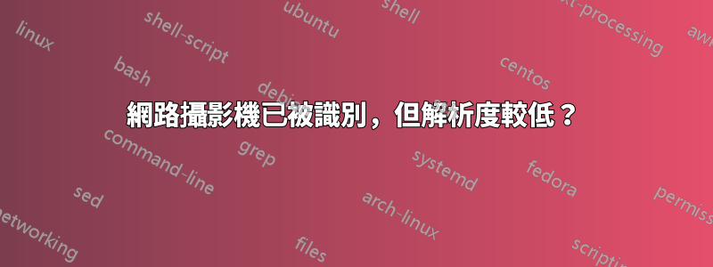 網路攝影機已被識別，但解析度較低？