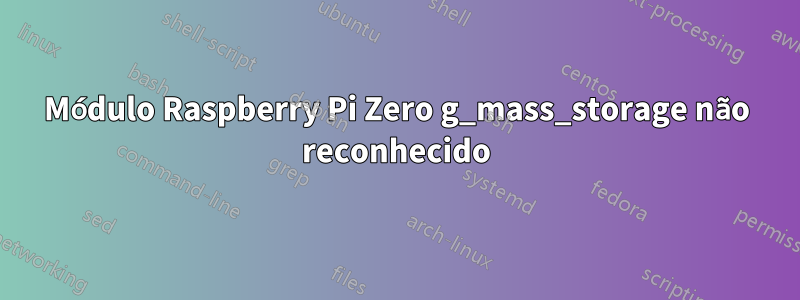 Módulo Raspberry Pi Zero g_mass_storage não reconhecido