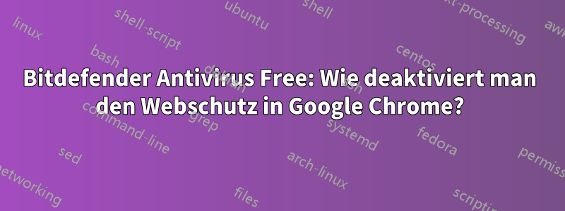 Bitdefender Antivirus Free: Wie deaktiviert man den Webschutz in Google Chrome?