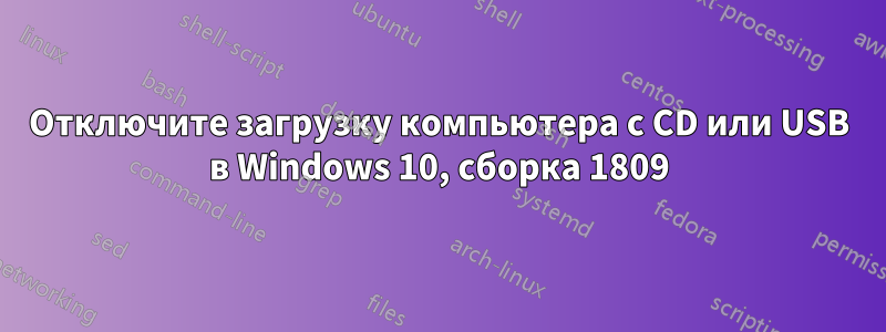 Отключите загрузку компьютера с CD или USB в Windows 10, сборка 1809