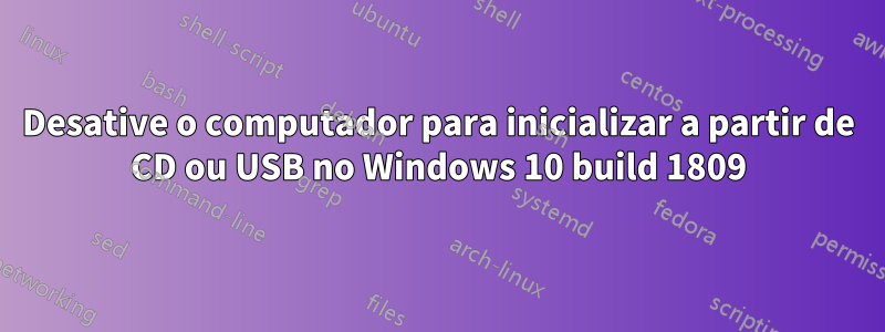 Desative o computador para inicializar a partir de CD ou USB no Windows 10 build 1809