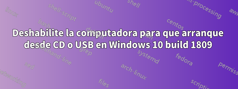 Deshabilite la computadora para que arranque desde CD o USB en Windows 10 build 1809