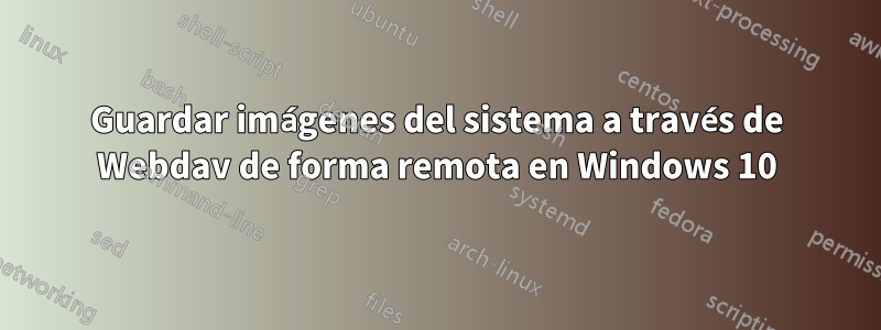 Guardar imágenes del sistema a través de Webdav de forma remota en Windows 10