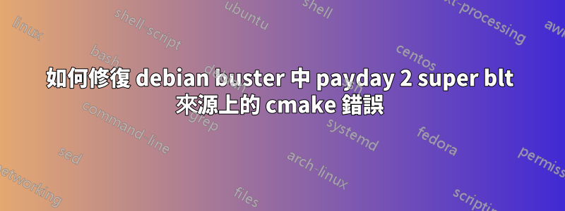 如何修復 debian buster 中 payday 2 super blt 來源上的 cmake 錯誤