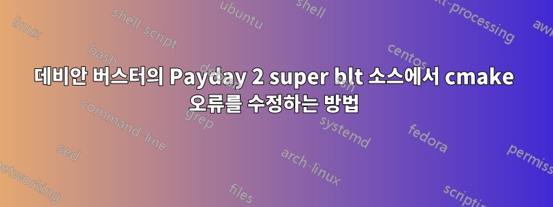 데비안 버스터의 Payday 2 super blt 소스에서 cmake 오류를 수정하는 방법