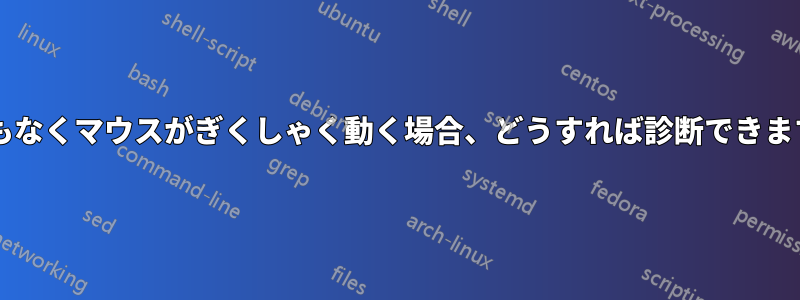 理由もなくマウスがぎくしゃく動く場合、どうすれば診断できますか?