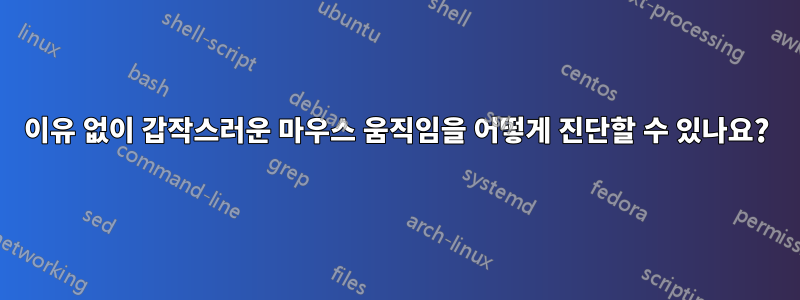 이유 없이 갑작스러운 마우스 움직임을 어떻게 진단할 수 있나요?